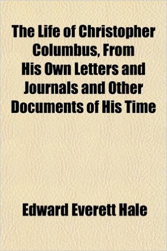 The Life of Christopher Columbus, from His Own Letters and Journals and Other Documents of His Time