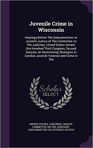 Juvenile Crime in Wisconsin: Hearings Before the Subcommittee on Juvenile Justice of the Committee on the Judiciary, United States Senate, One Hundred ... to Combat Juvenile Violence and Crime in the baixar