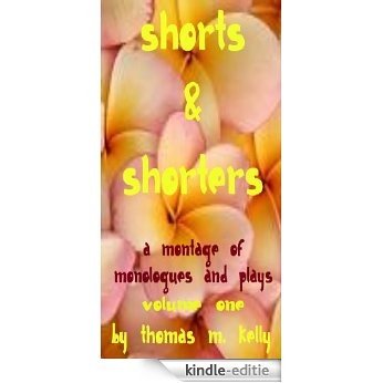 Shorts and Shorters (Shorts and Shorters A Montage of Monologues & Plays. Book 1) (English Edition) [Kindle-editie]