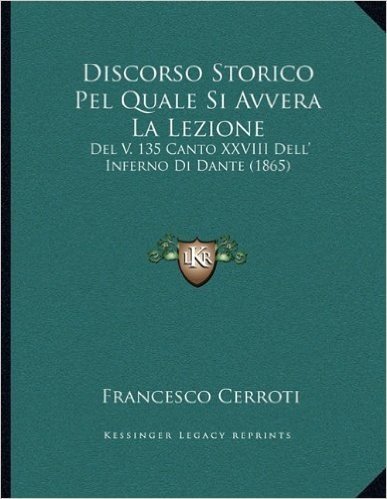 Discorso Storico Pel Quale Si Avvera La Lezione: del V. 135 Canto XXVIII Dell' Inferno Di Dante (1865)
