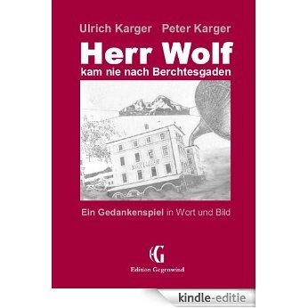 Herr Wolf kam nie nach Berchtesgaden: Ein Gedankenspiel in Wort und Bild [Kindle-editie]