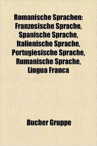 Romanische Sprachen: Franzosische Sprache, Spanische Sprache, Italienische Sprache, Portugiesische Sprache, Lingua Franca, Katalanische Spr