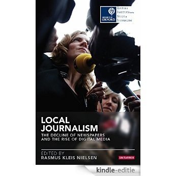 Local Journalism: The Decline of Newspapers and the Rise of Digital Media (Reuters Institute for the Study of Journalism) [Kindle-editie]