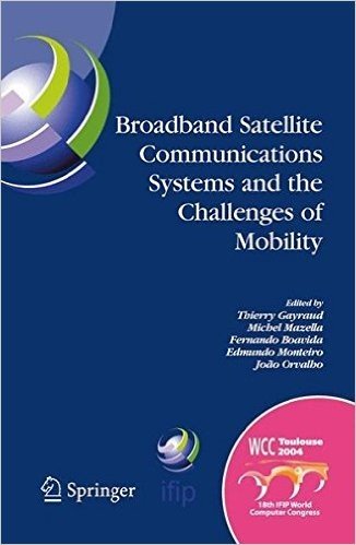Broadband Satellite Communication Systems and the Challenges of Mobility: Ifip Tc6 Workshops on Broadband Satellite Communication Systems and ... Congress August 22-27, 2004, Toulouse, France