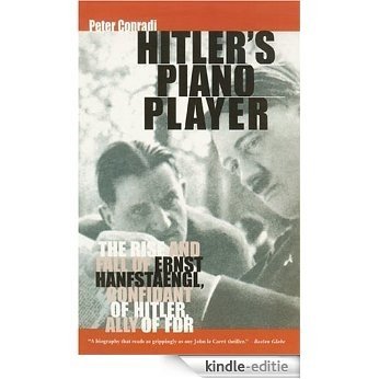 Hitler's Piano Player: The Rise and Fall of Ernst Hanfstaengl: Confidant of Hitler, Ally of FDR [Kindle-editie]