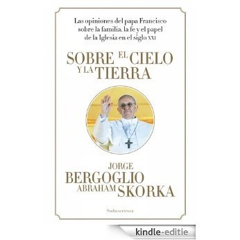 Sobre el cielo y la tierra: Las opiniones del Papa Francisco... [Kindle-editie]