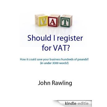 Should I register for VAT?  How it could save your business hundreds of pounds.. (in under 3000 words!) (English Edition) [Kindle-editie]