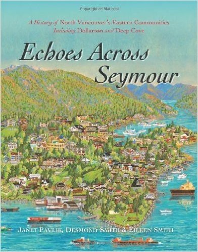 Echoes Across Seymour: A History of North Vancouver's Eastern Communities Including Dollarton and Deep Cove