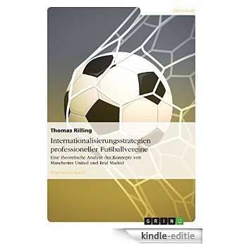 Internationalisierungsstrategien professioneller Fußballvereine: Eine theoretische Analyse der Konzepte von Manchester United und Real Madrid [Kindle-editie]