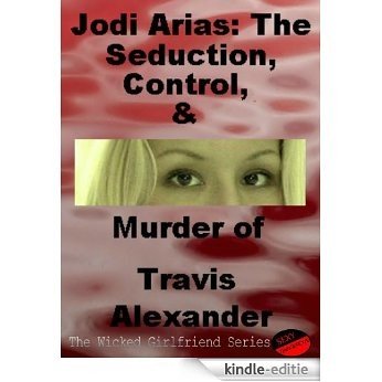JODI ARIAS: THE SEDUCTION, CONTROL, AND MURDER OF TRAVIS ALEXANDER (THE WICKED GIRLFRIEND SERIES Book 1) (English Edition) [Kindle-editie] beoordelingen