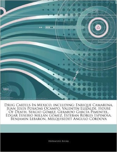 Articles on Drug Cartels in Mexico, Including: Enrique Camarena, Juan Jes 's Posadas Ocampo, Valent N Elizalde, House of Death, Sergio G Mez, Gerardo