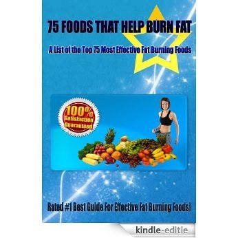 Foods That Help Burn Fat - A List Of 75 Foods That Help Burn Fat! (English Edition) [Kindle-editie]