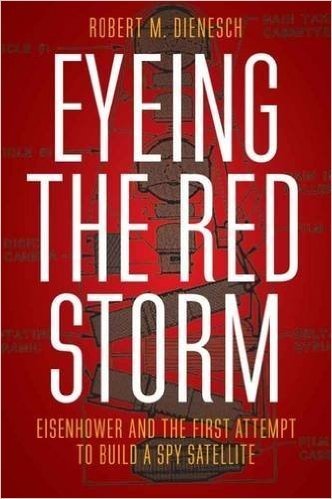 Eyeing the Red Storm: Eisenhower and the First Attempt to Build a Spy Satellite