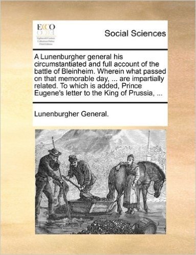 A Lunenburgher General His Circumstantiated and Full Account of the Battle of Bleinheim. Wherein What Passed on That Memorable Day, ... Are ... Eugene's Letter to the King of Prussia, ... baixar