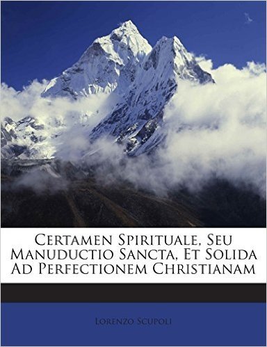 Certamen Spirituale, Seu Manuductio Sancta, Et Solida Ad Perfectionem Christianam