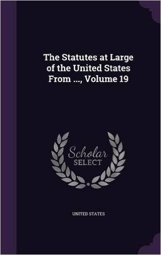 The Statutes at Large of the United States from ..., Volume 19