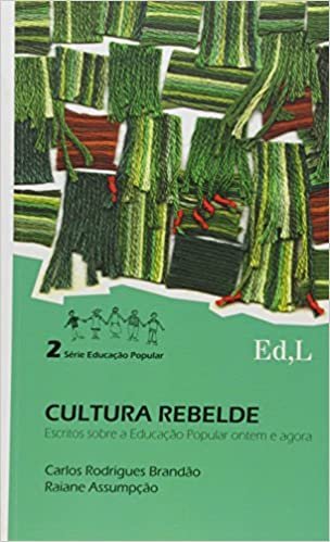 Cultura Rebelde. Escritos Sobre a Educação Popular Ontem e Agora - Volume 2. Série Educação Popular