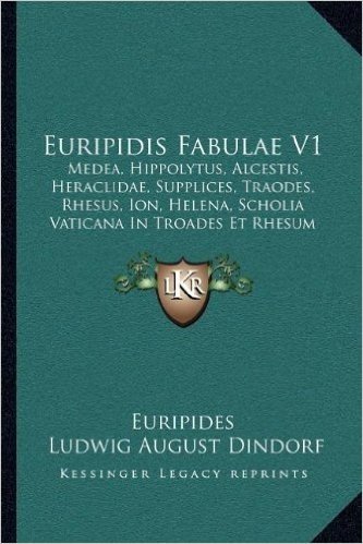 Euripidis Fabulae V1: Medea, Hippolytus, Alcestis, Heraclidae, Supplices, Traodes, Rhesus, Ion, Helena, Scholia Vaticana in Troades Et Rhesum (1825)