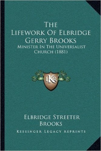 The Lifework of Elbridge Gerry Brooks: Minister in the Universalist Church (1881)