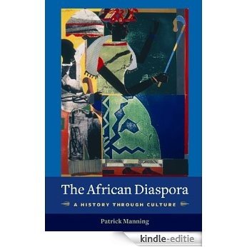 The African Diaspora: A History Through Culture (Columbia Studies in International and Global History) [Kindle-editie]