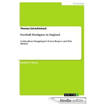 Football Hooligans in England: A Subculture Struggling for Power, Respect and Male Identity [Kindle-editie]