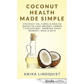 Coconut Health Made Simple: Coconut Oil Cures & Health Hacks To Lose Weight, Lower Cholesterol, Improve Your Memory, Hair, and Skin (English Edition) [Kindle-editie] beoordelingen