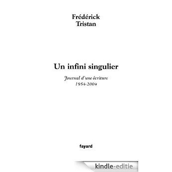 Un infini singulier : Journal d'une écriture (1954-2004) (Littérature Française) (French Edition) [Kindle-editie]