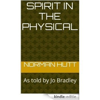 Spirit in the physical: As told by Jo Bradley (English Edition) [Kindle-editie]