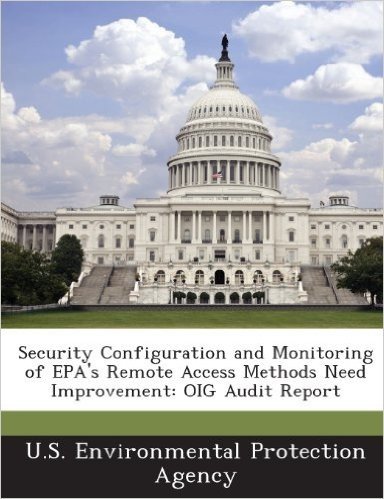 Security Configuration and Monitoring of EPA's Remote Access Methods Need Improvement: Oig Audit Report