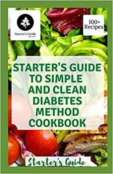 indir Starter&#39;s Guide To Simple And Clean Diabetes Method Cookbook: Recipes That Have Been Tried And Tested In The Kitchen To Help You Live And Eat Well Every Day