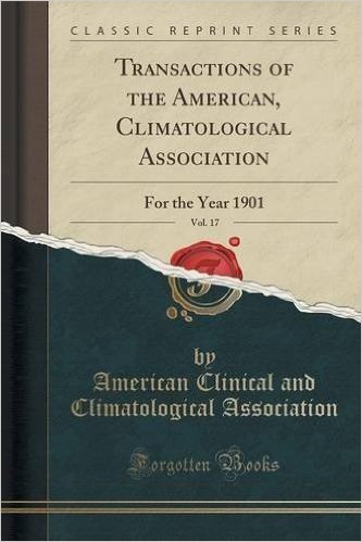 Transactions of the American, Climatological Association, Vol. 17: For the Year 1901 (Classic Reprint)