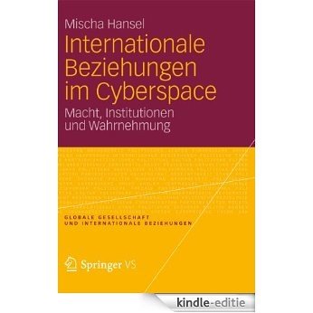 Internationale Beziehungen im Cyberspace: Macht, Institutionen und Wahrnehmung: 5 (Globale Gesellschaft und internationale Beziehungen) [Kindle-editie]