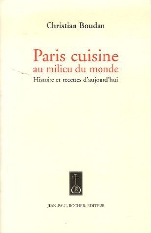 Paris cuisine au milieu du monde : Histoire et recettes d'ajourd'hui