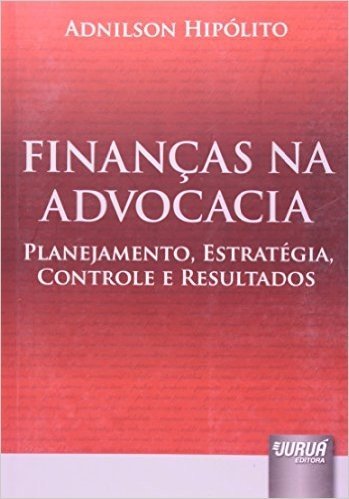 Financas Na Advocacia - Planejamento, Estrategia, Controle E Resultado