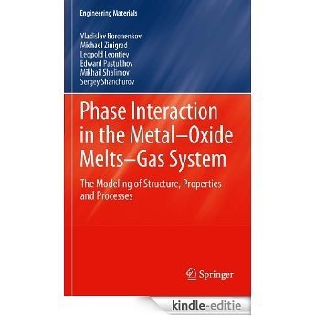 Phase Interaction in the Metal - Oxide Melts - Gas -System: The Modeling of Structure, Properties and Processes (Engineering Materials) [Kindle-editie]