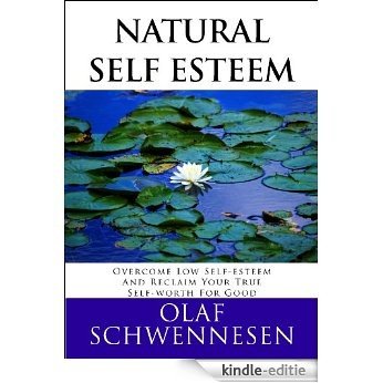Natural Self Esteem: Overcome low self-esteem, gain self-confidence, build inner strength, and reclaim your true self-worth for good (English Edition) [Kindle-editie]