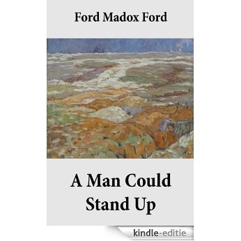 A Man Could Stand Up (Volume 3 of the tetralogy Parade's End) [Kindle-editie]