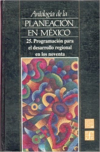 Antologia de La Planeacion En Mexico, 25. Programacion Para El Desarrollo Regional En Los Noventa