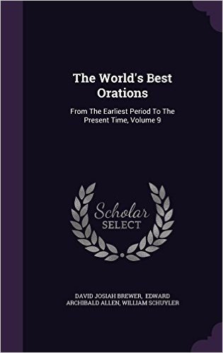 The World's Best Orations: From the Earliest Period to the Present Time, Volume 9
