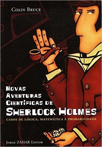Novas Aventuras Científicas De Sherlock Holmes. Casos De Lógica, Matemática E Probabilidade