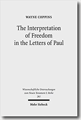 The Interpretation of Freedom in the Letters of Paul: With Special Reference to the 'German' Tradition (Wissenschaftliche Untersuchungen zum Neuen Testament / 2. Reihe, Band 261)