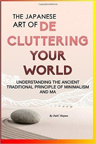 The Japanese Art of Decluttering Your World: Understanding the Ancient Principles of Minimalism and Ma...: Magical Life Changing Words for Organizational, Decluttering, and Tidying Up Skills ! baixar