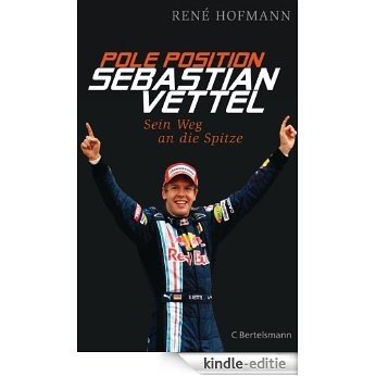 Pole Position: Sebastian Vettel - sein Weg an die Spitze (German Edition) [Kindle-editie]