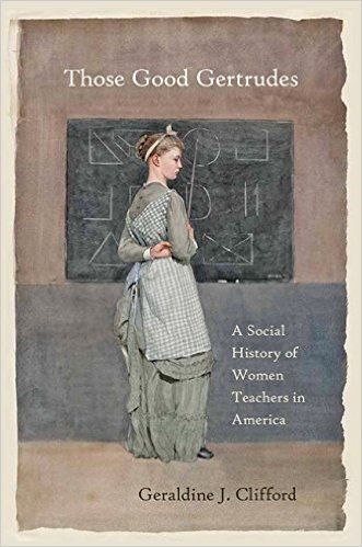 Those Good Gertrudes: A Social History of Women Teachers in America