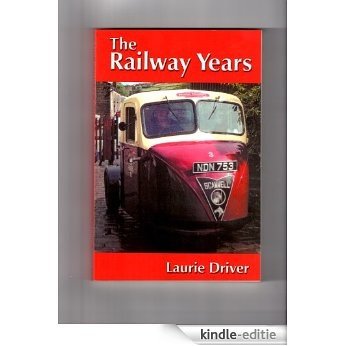 The Railway Years: The Further Reminiscences of a Truck Driver (Laurie Driver Series Book 3) (English Edition) [Kindle-editie]