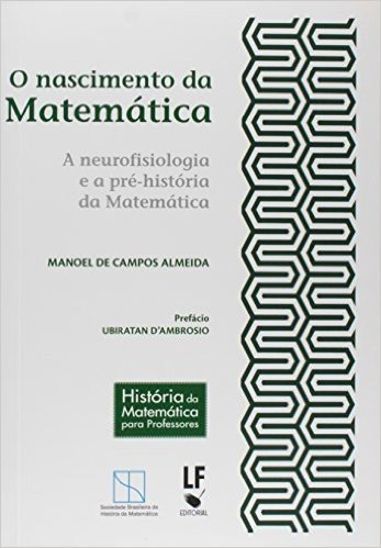 O Nascimento da Matemática. A Neurofisiologia e a Pré-História da Matemática