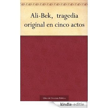 Ali-Bek,  tragedia original en cinco actos (Spanish Edition) [Kindle-editie]