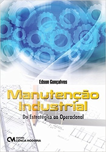 Manutenção Industrial. Do Estratégico ao Operacional