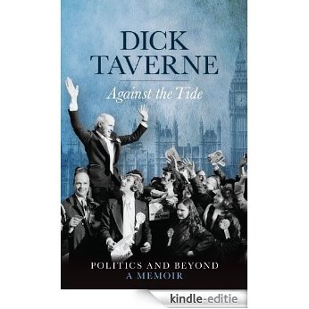 Dick Taverne: Against the Tide: Politics and Beyond: A Memoir [Kindle-editie]