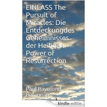 EINLASS The Pursuit of Miracles: Die Entdeckungdes Geheimnisses der Heiligen Power of Resurrection (German Edition) [Kindle-editie]